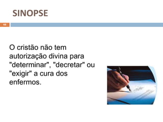 SINOPSE
44
O cristão não tem
autorização divina para
"determinar", "decretar" ou
"exigir" a cura dos
enfermos.
 