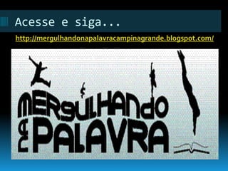 Acesse e siga...
http://mergulhandonapalavracampinagrande.blogspot.com/
 
