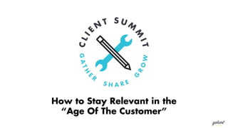 How to Stay Relevant in the
“Age Of The Customer”
 