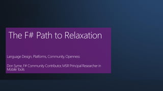 | Basel
The F# Path to Relaxation
Language Design, Platforms, Community, Openness
Don Syme, F# Community Contributor, MSR Principal Researcher in
Mobile Tools
 