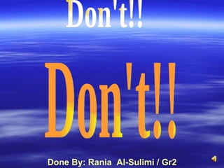 Don't!! Don't!! Done By: Rania  Al-Sulimi / Gr2 