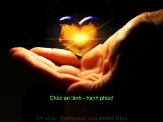 Chúc an lành - hạnh phúc! Âm nhạc:   Edelweiss  của André Rieu 