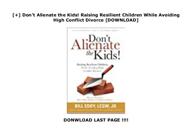 Dont Alienate the Kids Raising Resilient Children While Avoiding High Conflict Divorce
