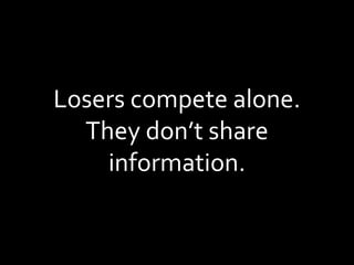 Losers compete alone. They don’t share information. 