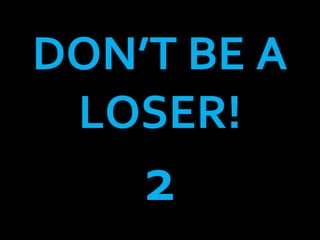 DON’T BE A LOSER! 2 