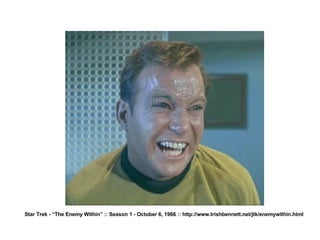 Star Trek - “The Enemy Within” :: Season 1 - October 6, 1966 ::  http://www.trishbennett.net/jtk/enemywithin.html 