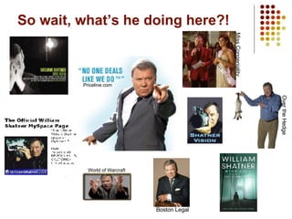 So wait, what’s he doing here?! Miss Congeniality Priceline.com World of Warcraft Over the Hedge Boston Legal 