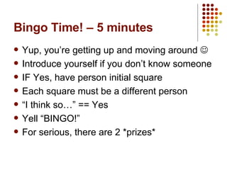 Bingo Time! – 5 minutes Yup, you’re getting up and moving around   Introduce yourself if you don’t know someone IF Yes, have person initial square Each square must be a different person “I think so…” == Yes Yell “BINGO!” For serious, there are 2 *prizes* 