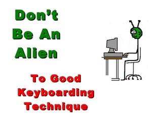Don’t Be An Alien To Good Keyboarding Technique 