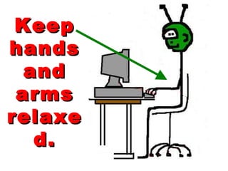 Keep hands and arms relaxed. 