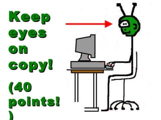 Keep eyes on copy!  (40 points!) 
