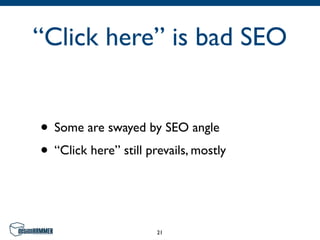 “Click here” is bad SEO


• Some are swayed by SEO angle
• “Click here” still prevails, mostly


                       21
 