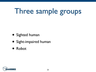 Three sample groups

• Sighted human
• Sight-impaired human
• Robot

                   23
 