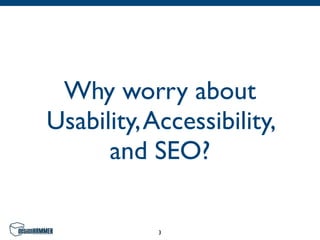 Why worry about
Usability, Accessibility,
      and SEO?

            3
 