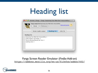 Heading list




     Fangs Screen Reader Emulator (Firefox Add-on)
https://addons.mozilla.org/en-us/firefox/addon/402/


                          36
 