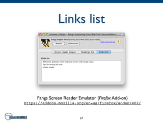 Links list




     Fangs Screen Reader Emulator (Firefox Add-on)
https://addons.mozilla.org/en-us/firefox/addon/402/


                          37
 
