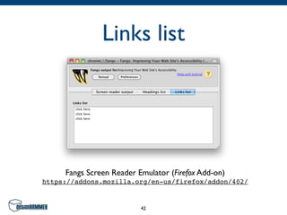Links list




     Fangs Screen Reader Emulator (Firefox Add-on)
https://addons.mozilla.org/en-us/firefox/addon/402/


                          42
 
