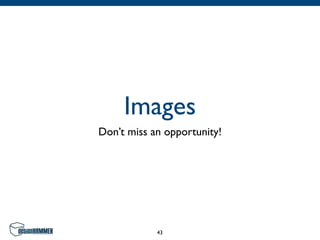 Images
Don’t miss an opportunity!




            43
 