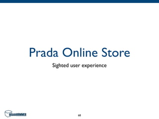 Prada Online Store
    Sighted user experience




              68
 
