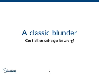 A classic blunder
 Can 3 billion web pages be wrong?




                 7
 