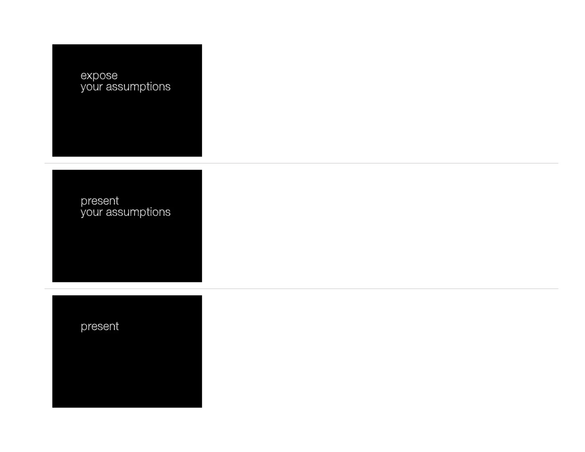 expose
your assumptions
present
your assumptions
present
 