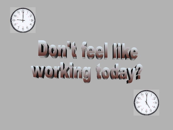Dont Feel Like Working Today