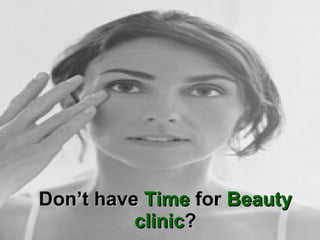 Don’t have  Time  for  Beauty clinic ? 