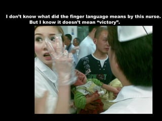 I don’t know what did the finger language means by this nurse. But I know it doesn’t mean “victory”. 