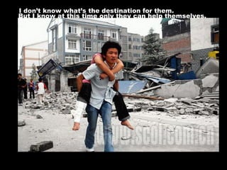 I don’t know what’s the destination for them. But I know at this time only they can help themselves. 