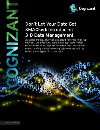 Don’t Let Your Data Get
SMACked: Introducing
3-D Data Management
As social, mobile, analytics and cloud continue to disrupt
business, organizations need a new approach to data
management that supports real-time data requirements,
ever-changing and fast-growing data volumes and the
need for new types of transactions.

| FUTURE OF WORK

 