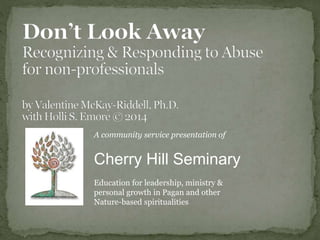 A community service presentation of
Cherry Hill Seminary
Education for leadership, ministry &
personal growth in Pagan and other
Nature-based spiritualities
 