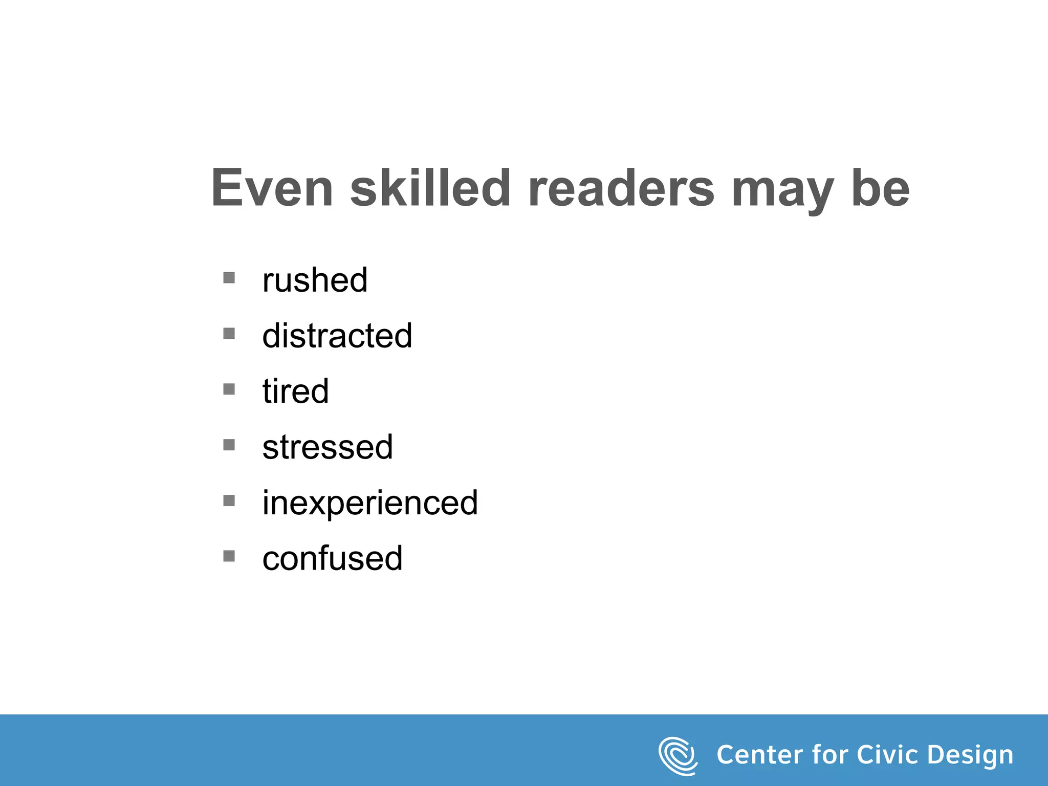Even skilled readers may be
 rushed
 distracted
 tired
 stressed
 inexperienced
 confused
 