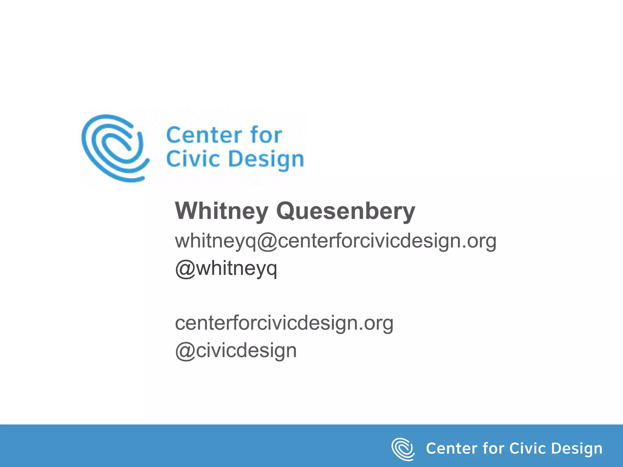Whitney Quesenbery
whitneyq@centerforcivicdesign.org
@whitneyq
centerforcivicdesign.org
@civicdesign
 