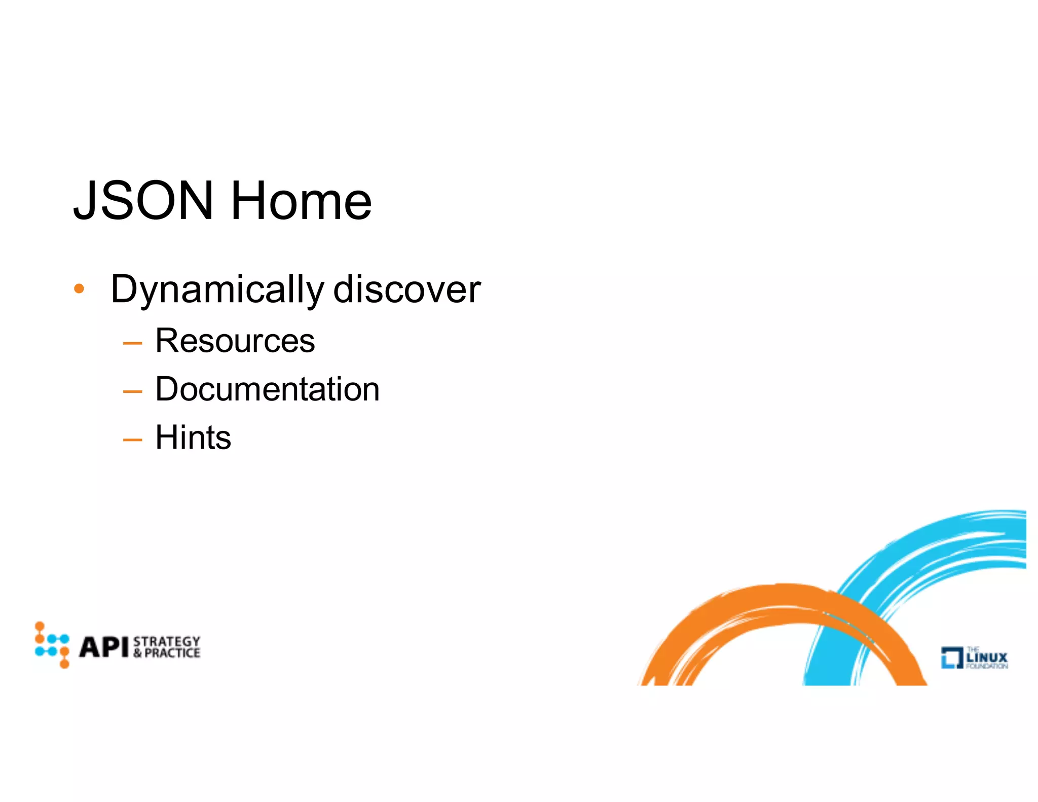 JSON Home
• Dynamically discover
– Resources
– Documentation
– Hints
 