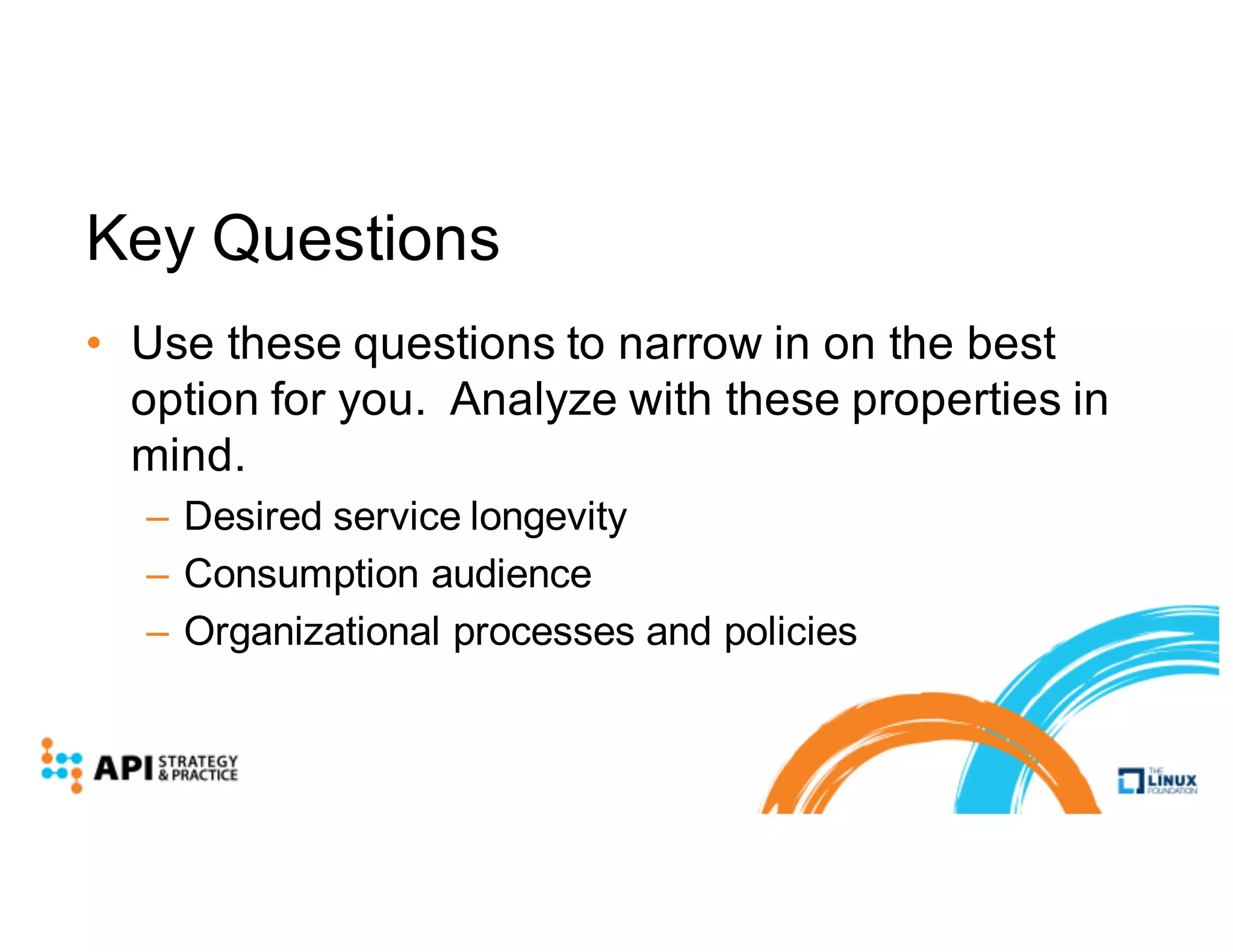 Key Questions
• Use these questions to narrow in on the best
option for you. Analyze with these properties in
mind.
– Desired service longevity
– Consumption audience
– Organizational processes and policies
 