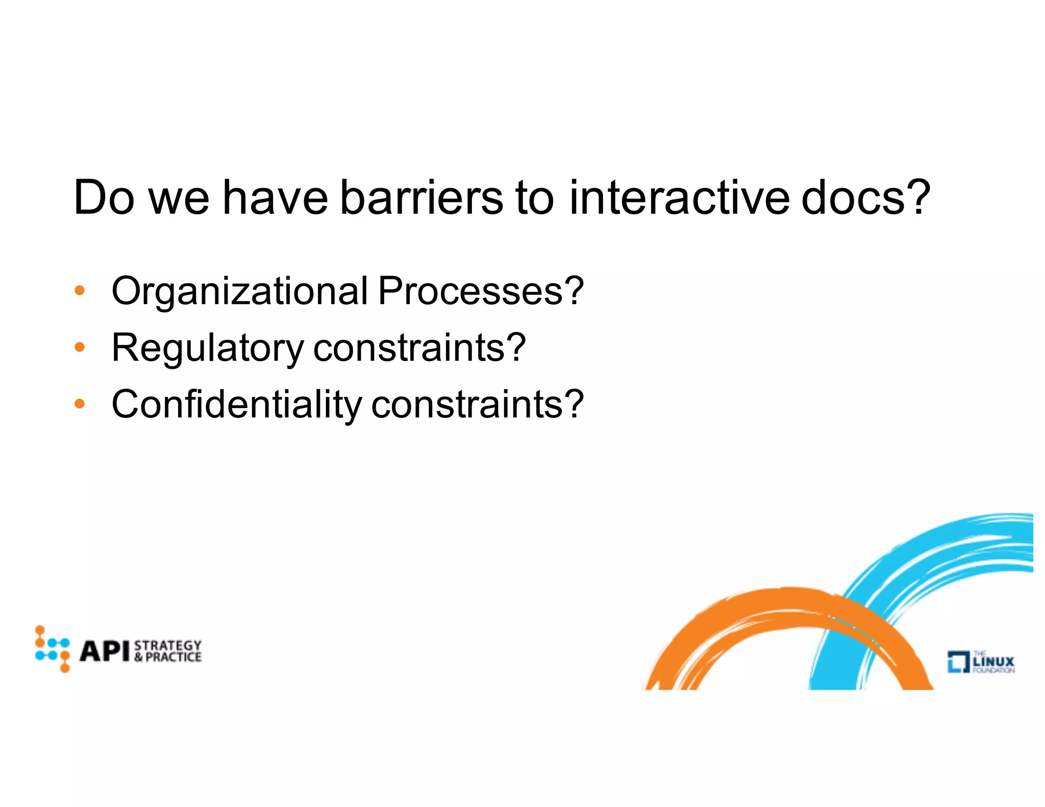 Do we have barriers to interactive docs?
• Organizational Processes?
• Regulatory constraints?
• Confidentiality constraints?
 