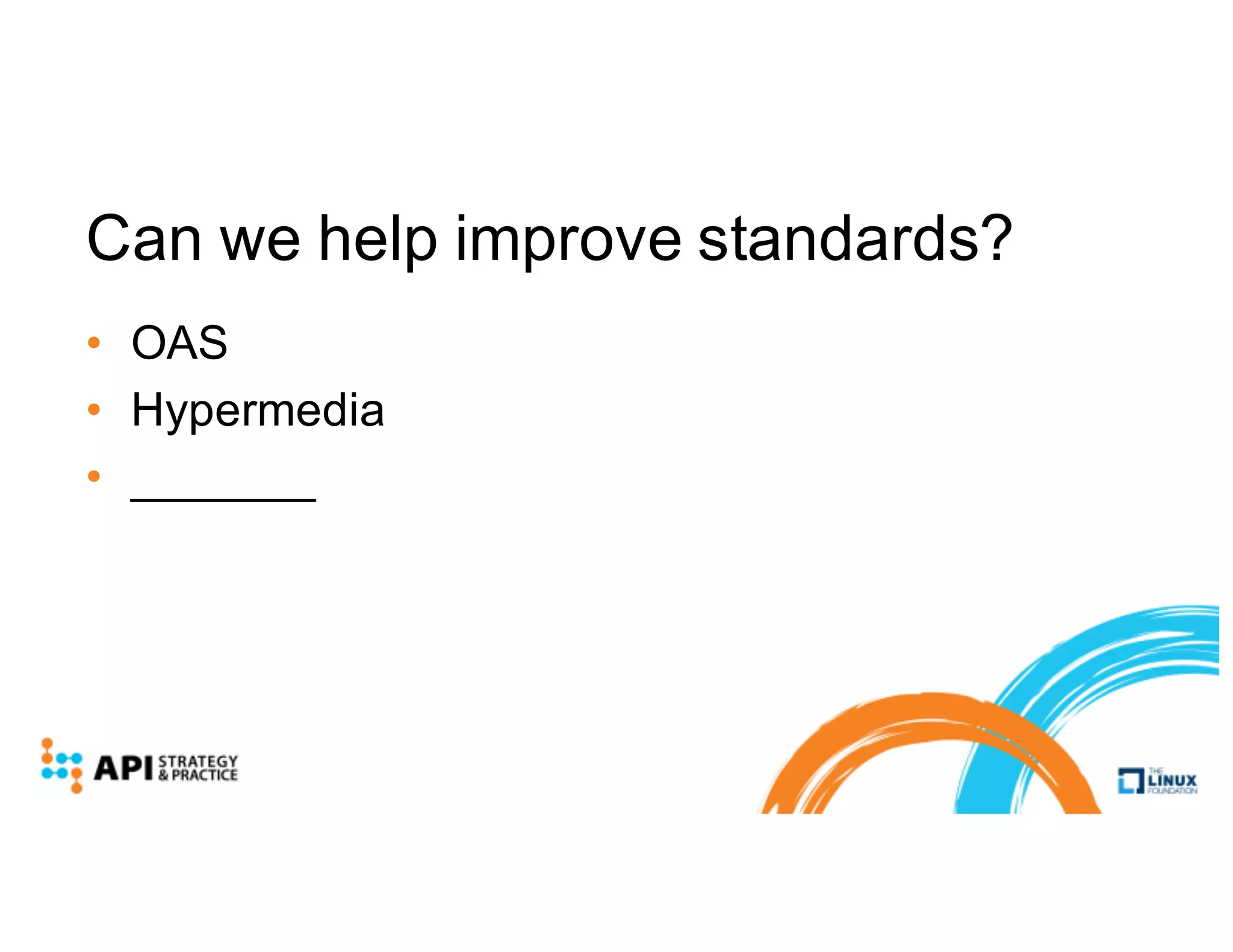 Can we help improve standards?
• OAS
• Hypermedia
• _______
 