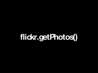 flickr.getPhotos() 