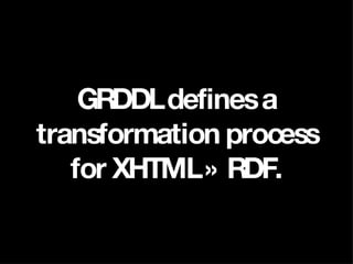 GRDDL defines a transformation process for XHTML » RDF. 