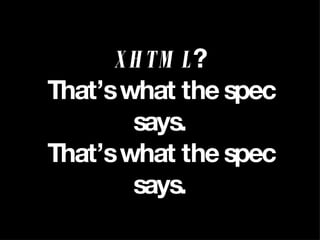 XHTML ? That’s what the spec says. That’s what the spec says. 