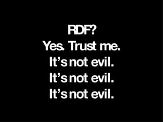 RDF? Yes. Trust me. It’s not evil. It’s not evil. It’s not evil. 