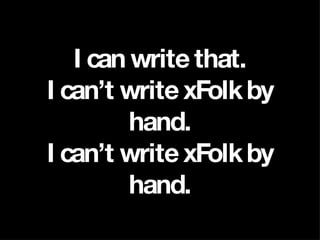 I can write that. I can’t write xFolk by hand. I can’t write xFolk by hand. 