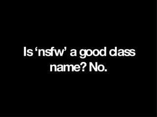 Is ‘nsfw’ a good class name? No. 