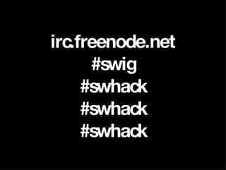 irc.freenode.net #swig #swhack #swhack #swhack 