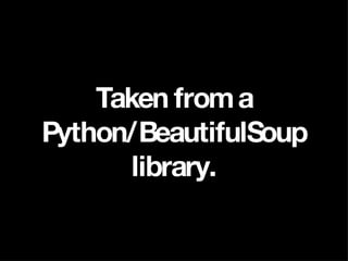Taken from a Python/BeautifulSoup library. 
