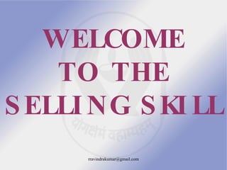 WELCOME TO THE SELLING SKILL 