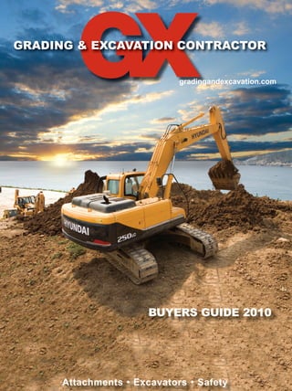 Attachments • Excavators • Safety
gradingandexcavation.com
BUYERS GUIDE 2010
GX09BG Cover.indd 1GX09BG Cover.indd 1 6/1/09 9:38:08 AM6/1/09 9:38:08 AM
 