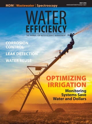 MAY 2016
WWW.WATEREFFICIENCY.NET
MDM | Wastewater | Spectroscopy
THE JOURNAL FOR WATER RESOURCE MANAGEMENT
WATEREFFICIENCY
OPTIMIZING
IRRIGATION
Monitoring
Systems Save
Water and Dollars
CORROSION
CONTROL
LEAK DETECTION
WATER REUSE
 
