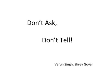Don’t Ask,  Don’t Tell! Varun Singh, Shrey Goyal 