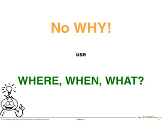 © Tilo Schwarz, feel free to use this slide with an indication of source.
www.LERNZONE.com
NoWhy v1.2
At the threshold of knowledge we have to
admit: „I don’t know“.
6
See!	
 